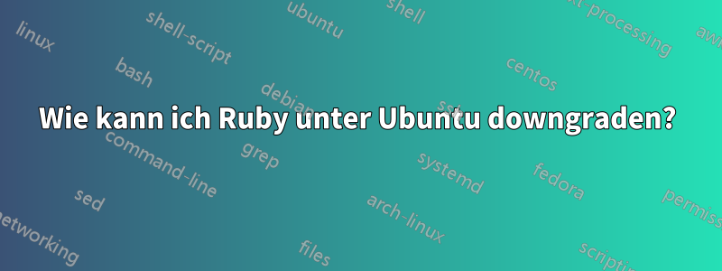 Wie kann ich Ruby unter Ubuntu downgraden?