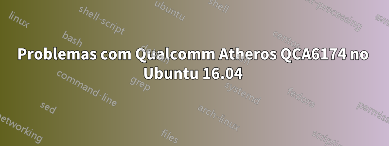 Problemas com Qualcomm Atheros QCA6174 no Ubuntu 16.04