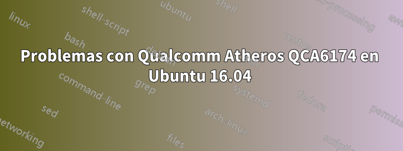 Problemas con Qualcomm Atheros QCA6174 en Ubuntu 16.04