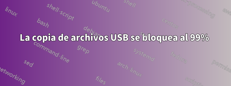 La copia de archivos USB se bloquea al 99%