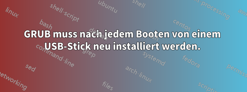 GRUB muss nach jedem Booten von einem USB-Stick neu installiert werden.