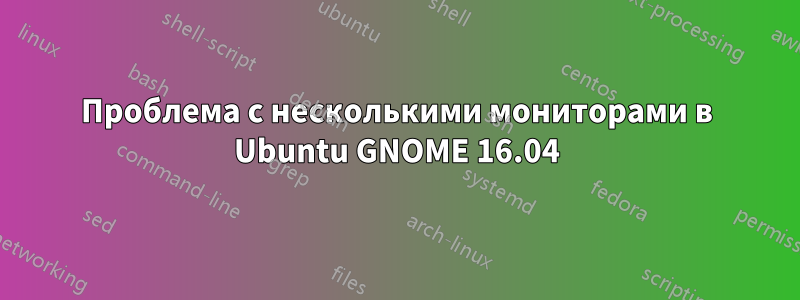 Проблема с несколькими мониторами в Ubuntu GNOME 16.04