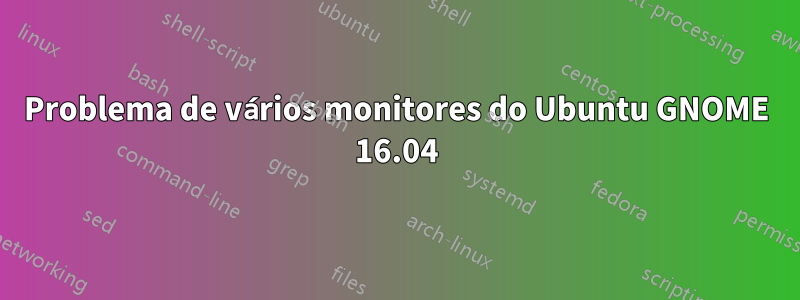 Problema de vários monitores do Ubuntu GNOME 16.04