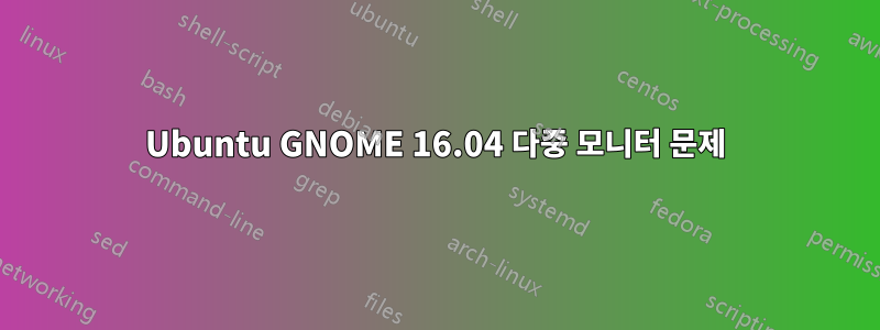 Ubuntu GNOME 16.04 다중 모니터 문제