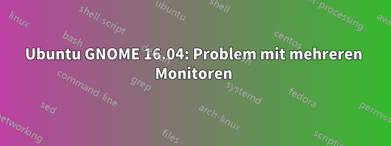 Ubuntu GNOME 16.04: Problem mit mehreren Monitoren