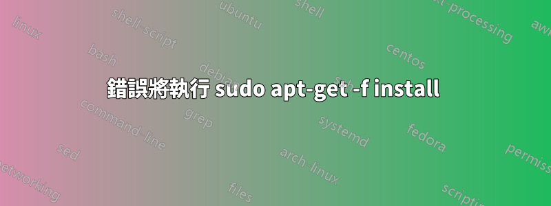 錯誤將執行 sudo apt-get -f install