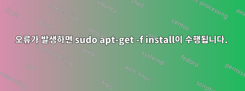 오류가 발생하면 sudo apt-get -f install이 수행됩니다.