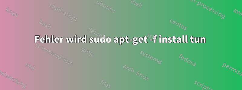 Fehler wird sudo apt-get -f install tun