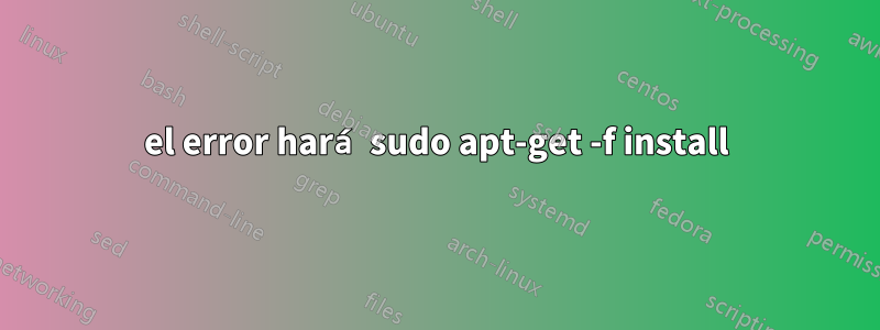 el error hará sudo apt-get -f install