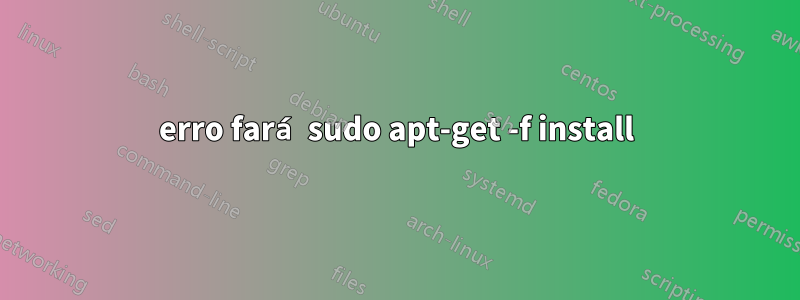 erro fará sudo apt-get -f install