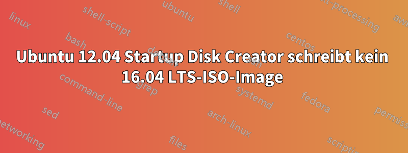 Ubuntu 12.04 Startup Disk Creator schreibt kein 16.04 LTS-ISO-Image