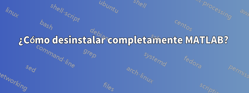 ¿Cómo desinstalar completamente MATLAB?