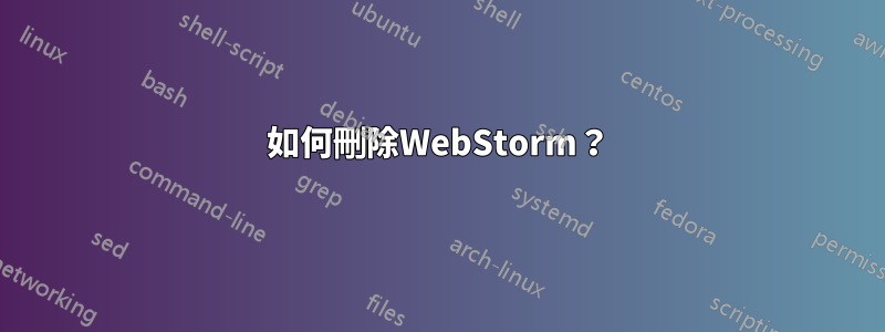 如何刪除WebStorm？