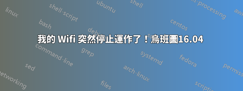 我的 Wifi 突然停止運作了！烏班圖16.04