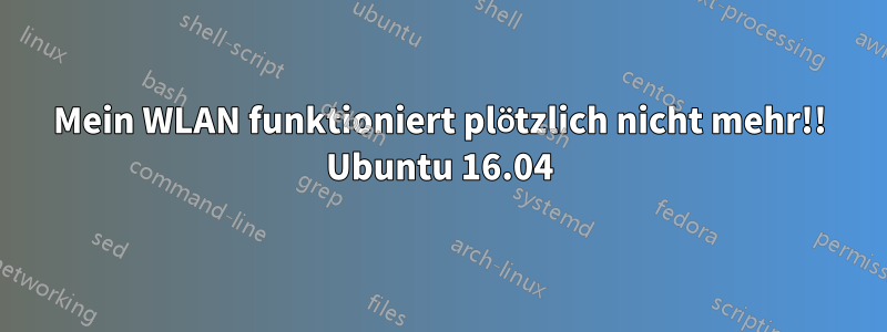 Mein WLAN funktioniert plötzlich nicht mehr!! Ubuntu 16.04