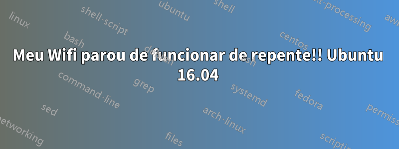 Meu Wifi parou de funcionar de repente!! Ubuntu 16.04