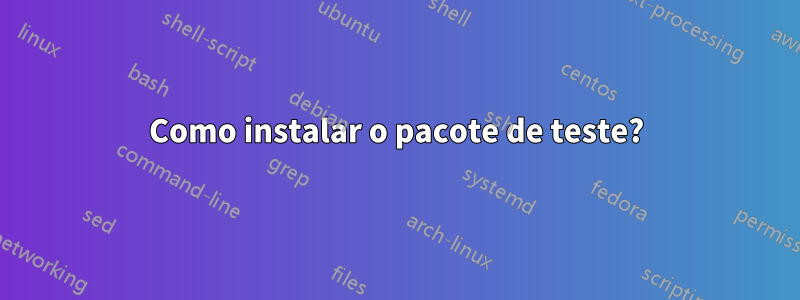 Como instalar o pacote de teste?