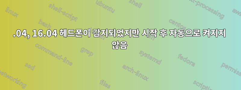 18.04, 16.04 헤드폰이 감지되었지만 시작 후 자동으로 켜지지 않음