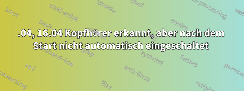 18.04, 16.04 Kopfhörer erkannt, aber nach dem Start nicht automatisch eingeschaltet