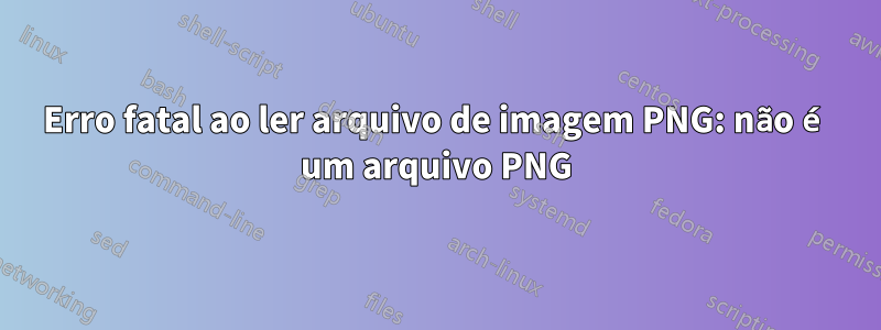 Erro fatal ao ler arquivo de imagem PNG: não é um arquivo PNG