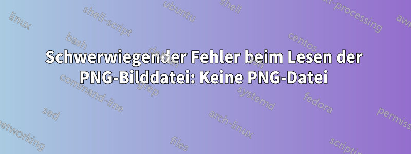 Schwerwiegender Fehler beim Lesen der PNG-Bilddatei: Keine PNG-Datei