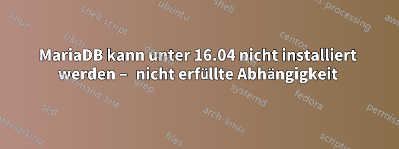 MariaDB kann unter 16.04 nicht installiert werden – nicht erfüllte Abhängigkeit