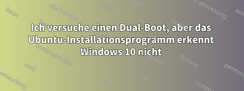 Ich versuche einen Dual-Boot, aber das Ubuntu-Installationsprogramm erkennt Windows 10 nicht