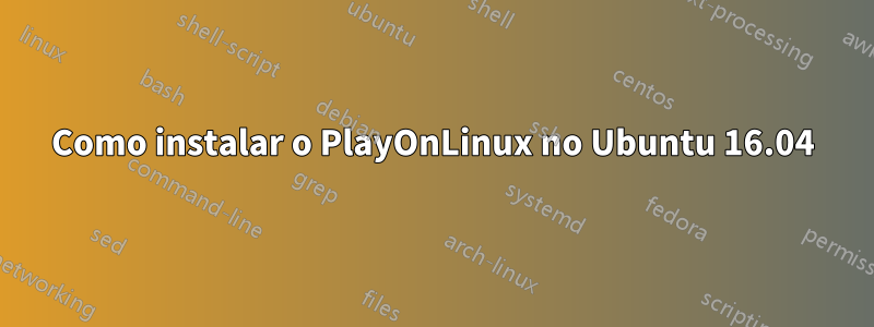 Como instalar o PlayOnLinux no Ubuntu 16.04