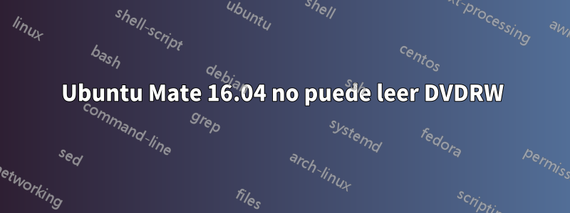 Ubuntu Mate 16.04 no puede leer DVDRW