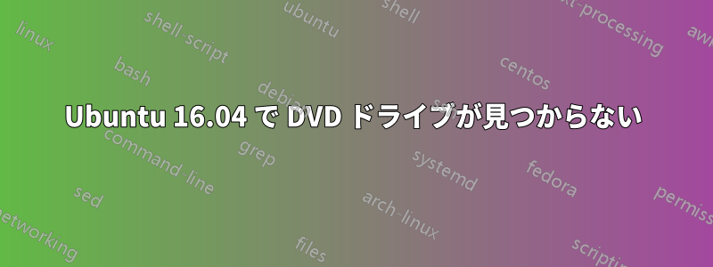 Ubuntu 16.04 で DVD ドライブが見つからない