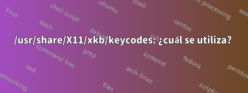 /usr/share/X11/xkb/keycodes: ¿cuál se utiliza?