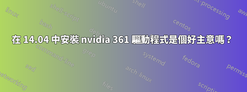 在 14.04 中安裝 nvidia 361 驅動程式是個好主意嗎？