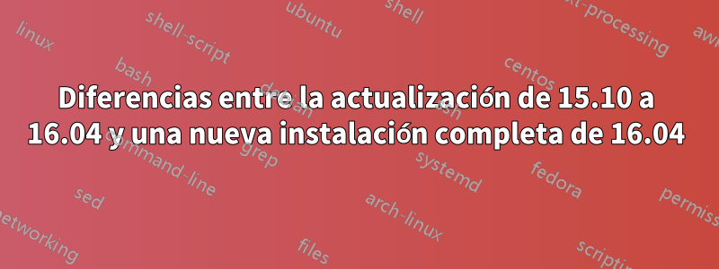 Diferencias entre la actualización de 15.10 a 16.04 y una nueva instalación completa de 16.04