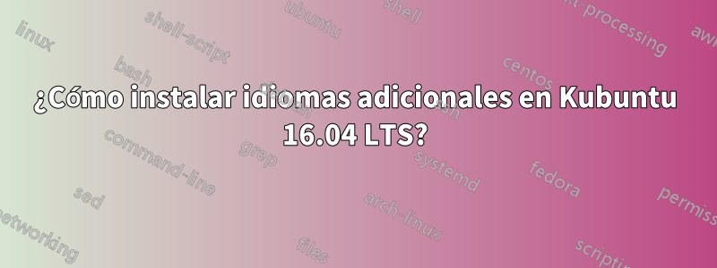 ¿Cómo instalar idiomas adicionales en Kubuntu 16.04 LTS?