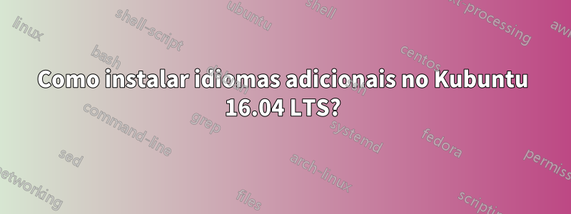 Como instalar idiomas adicionais no Kubuntu 16.04 LTS?