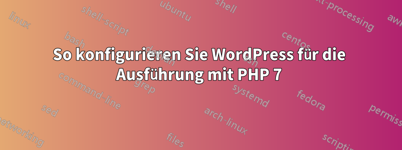 So konfigurieren Sie WordPress für die Ausführung mit PHP 7