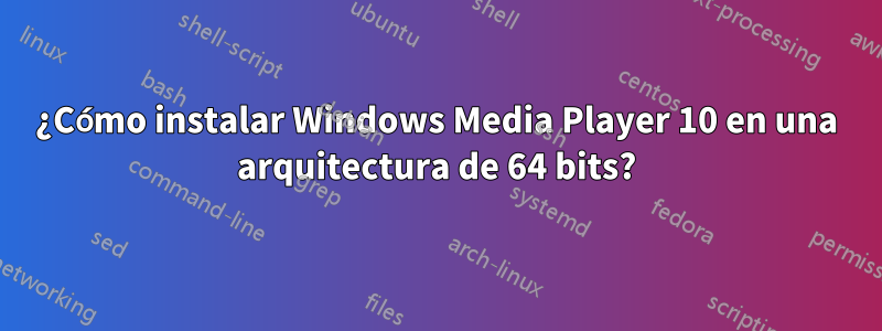 ¿Cómo instalar Windows Media Player 10 en una arquitectura de 64 bits?