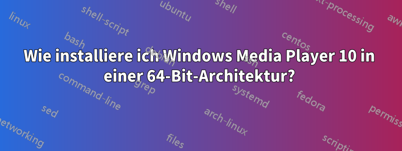 Wie installiere ich Windows Media Player 10 in einer 64-Bit-Architektur?