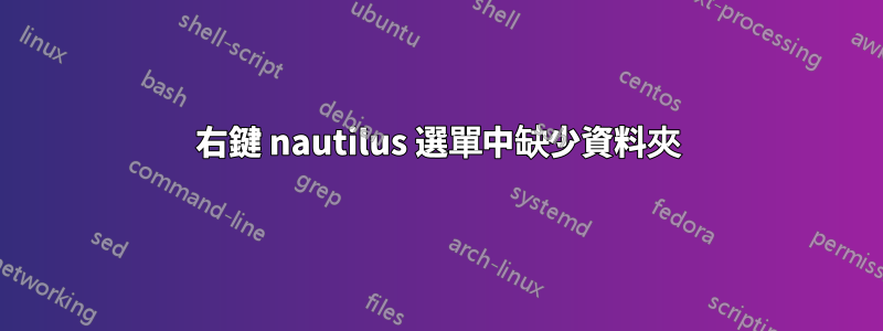 右鍵 nautilus 選單中缺少資料夾