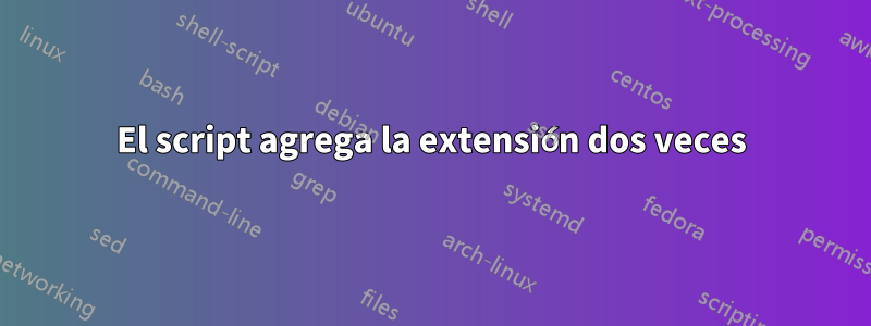 El script agrega la extensión dos veces