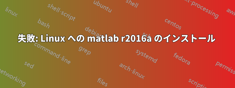 失敗: Linux への matlab r2016a のインストール