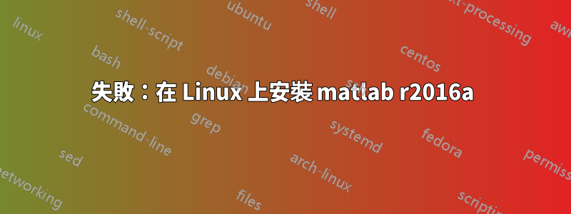 失敗：在 Linux 上安裝 matlab r2016a