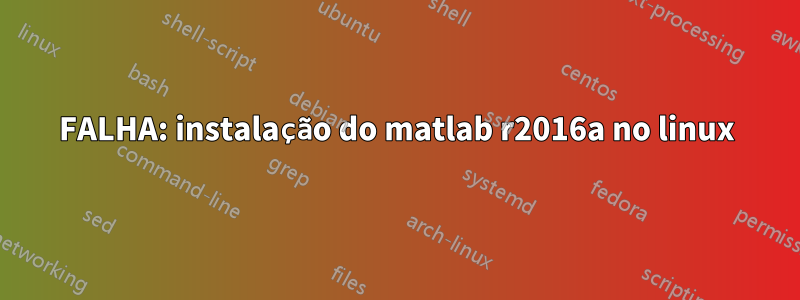 FALHA: instalação do matlab r2016a no linux