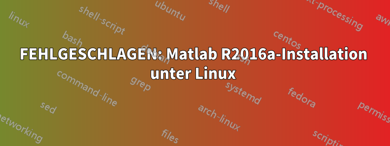 FEHLGESCHLAGEN: Matlab R2016a-Installation unter Linux