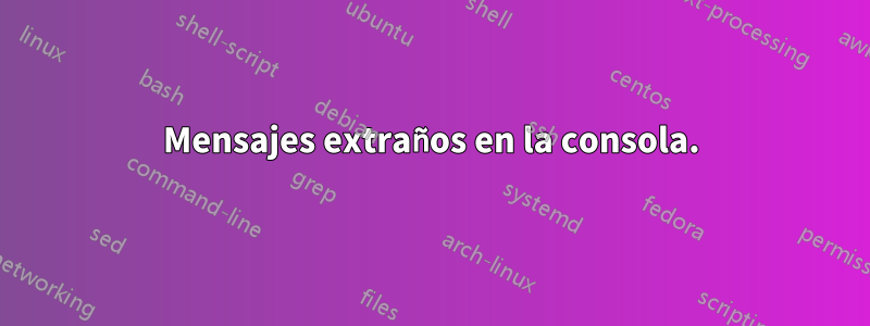 Mensajes extraños en la consola.