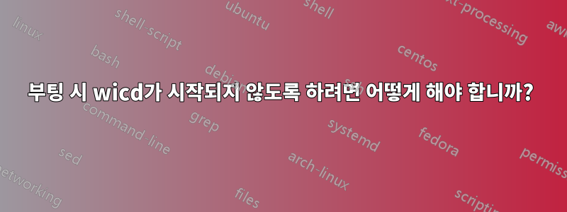 부팅 시 wicd가 시작되지 않도록 하려면 어떻게 해야 합니까?