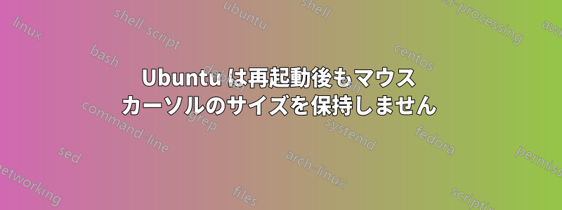 Ubuntu は再起動後もマウス カーソルのサイズを保持しません