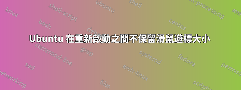 Ubuntu 在重新啟動之間不保留滑鼠遊標大小