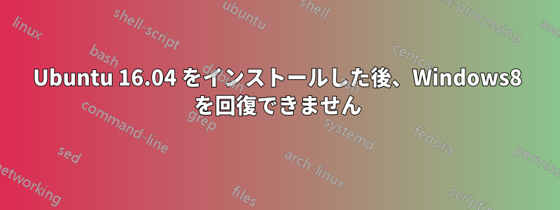 Ubuntu 16.04 をインストールした後、Windows8 を回復できません