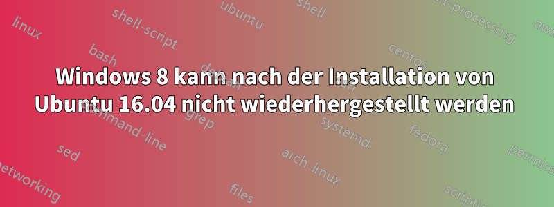 Windows 8 kann nach der Installation von Ubuntu 16.04 nicht wiederhergestellt werden